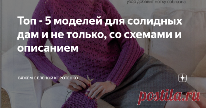 Топ - 5 моделей для солидных дам и не только, со схемами и описанием Здесь можно посмотреть другие модели для пышных дам
МОДЕЛЬ № 1. ПУЛОВЕР
Красивый пуловер цвета цикламен, выполнен из смесовой пряжи шерсть + акрил, довольно толстая пряжа, в 100 гр - 200 м., вяжется такой пуловер спицами № 4,5 мм.
Он отлично подойдет и  пышным дамам и не очень.