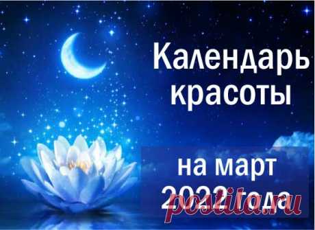 Лунный календарь красоты на Март 2022 года - благоприятные дни
