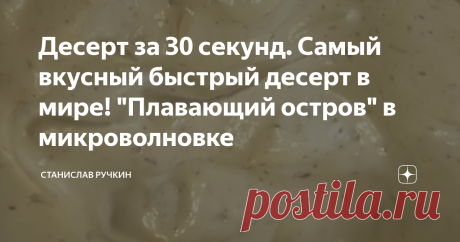 Десерт за 30 секунд. Самый вкусный быстрый десерт в мире! "Плавающий остров" в микроволновке