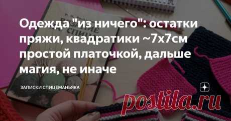 Одежда "из ничего": остатки пряжи, квадратики ~7х7см простой платочкой, дальше магия, не иначе Статья автора «Записки Спицеманьяка» в Дзене ✍: Из таких квадратиков примерно 7х7 мм я предлагала сварганить тапочки: Но, как ни странно, не догадывалась, что из них  можно сделать круче - одежду.