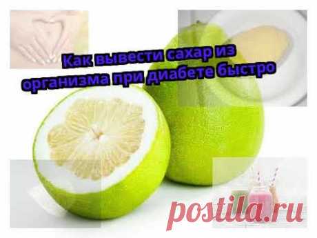 КАК ВЫВЕСТИ САХАР ИЗ ОРГАНИЗМА ПРИ ДИАБЕТЕ БЫСТРО