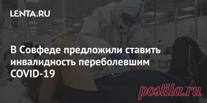 1-7-21-В Совфеде предложили ставить ИНВАЛИДНОСТЬ ПЕРЕБОЛЕВШИМ COVID-19 В Совете Федерации предложили ставить инвалидность тем, кто переболел COVID-19. Такую инициативу озвучил заслуженный врач России, сенатор Владимир Круглый. Основанием для присвоения статуса инвалида должны быть осложнения, вызванные перенесенной коронавирусной инфекцией.