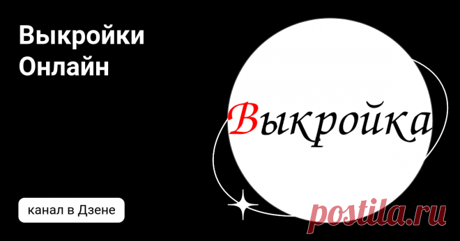 Выкройки Онлайн | Дзен