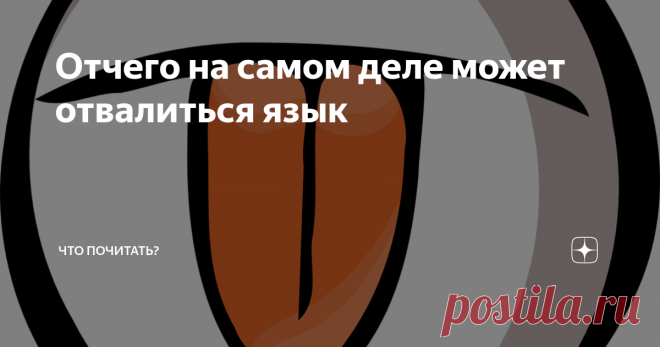 Отчего на самом деле может отвалиться язык Из цикла 