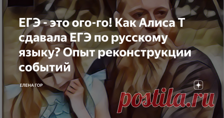 ЕГЭ - это ого-го! Как Алиса Т сдавала ЕГЭ по русскому языку? Опыт реконструкции событий Продолжаю постепенно "раскапывать" предполагаемые события, прведшие маленькую Алису Теплякову на жесткую скамью психфака МГУ.  Заранее предупреждаю, что сведения в основном косвенные, почерпнутые из различных интернет-источников, самим семейством Тепляковых неподтвержденные. Ну не играют они в такие игры!  А мы - давайте поиграем. Например,в статье из интернета написано,  что к вступите...