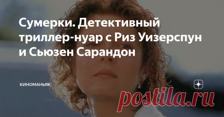 Сумерки. Детективный триллер-нуар с Риз Уизерспун и Сьюзен Сарандон Любопытный стильный триллер, с претензией на "нуар", с особенной атмосферой и с интригующим сюжетом, из тех, что смотрятся легко и могут скрасить вечер, без претензии на шедевральность.
Продолжительность в полтора часа достаточна,