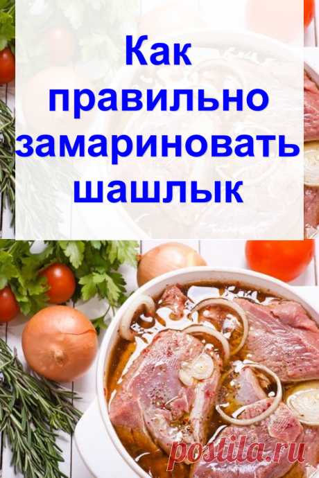 Как правильно замариновать шашлык