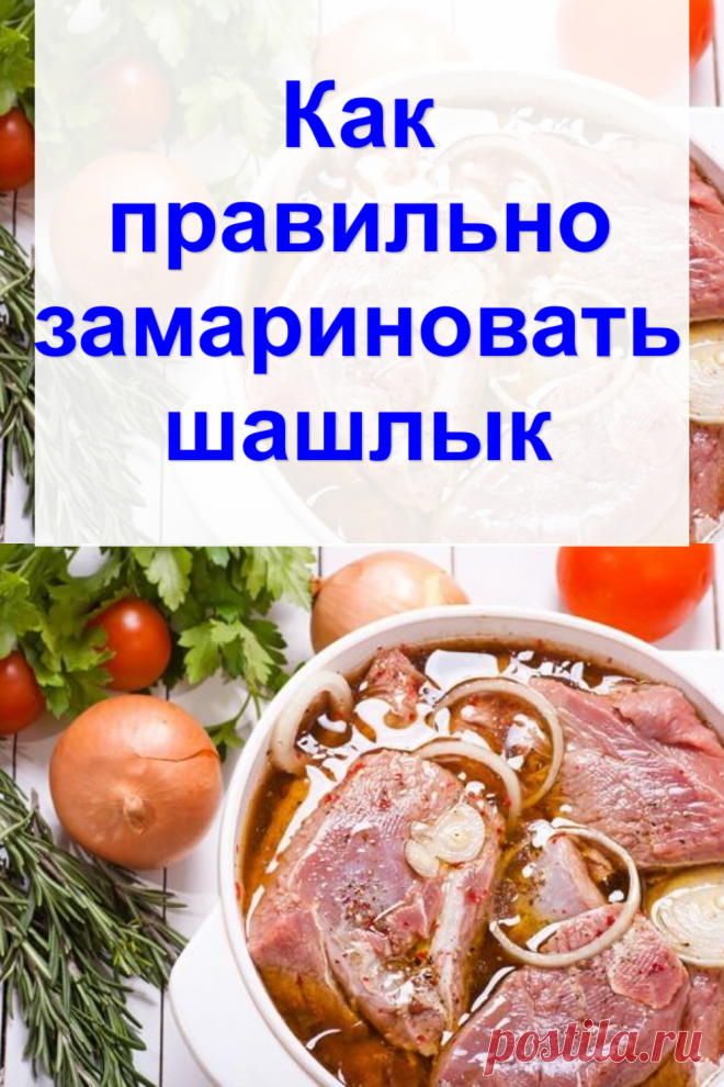 Как правильно замариновать шашлык
