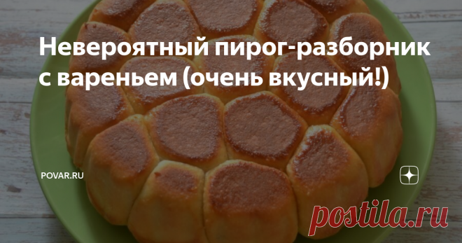 Невероятный пирог-разборник с вареньем (очень вкусный!) Пирог с вареньем для всех. Дрожжевой разборник.