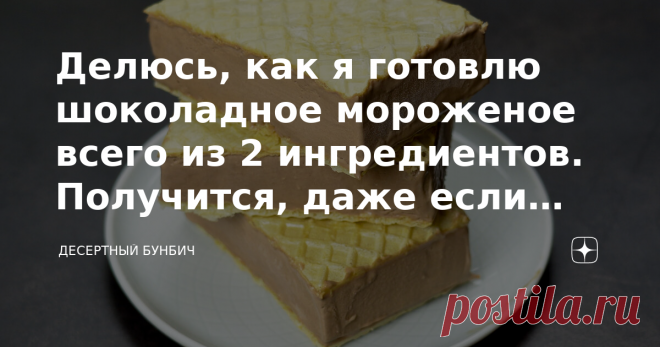 Делюсь, как я готовлю шоколадное мороженое всего из 2 ингредиентов. Получится, даже если совсем нет опыта