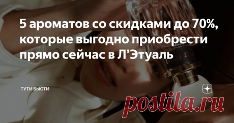 5 ароматов со скидками до 70%, которые выгодно приобрести прямо сейчас в Л’Этуаль До Нового года осталось меньше 10 дней, а это значит, что сейчас самое время покупать подарки себе и близким.