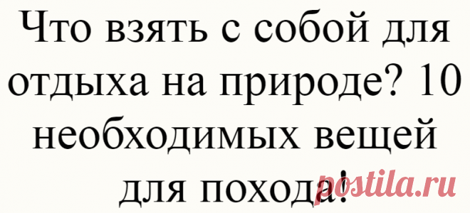 Что взять с собой для отдыха на природе? 10 необходимых вещей для похода!
Руководство по прогулкам по лесу для новичков Источник фото: www.pinterest.com Источник фото: www.pinterest.com Что касается мероприятий на свежем воздухе, к подготовке нужно отнестись серьезно. Будь …
Читай дальше на сайте. Жми подробнее ➡