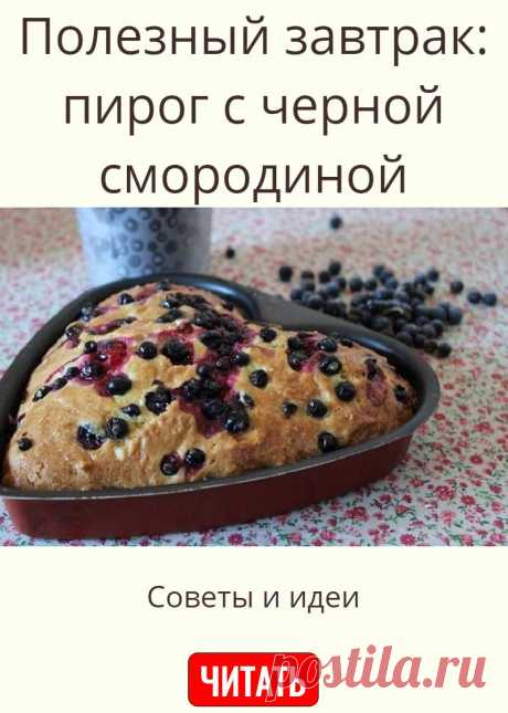 Полезный завтрак: пирог с черной смородиной