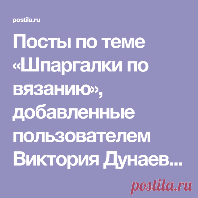 Посты по теме «Шпаргалки по вязанию», добавленные пользователем Виктория Дунаева на Постилу