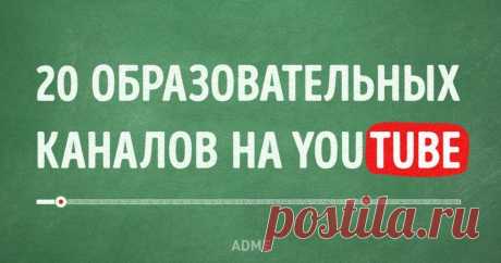 20 образовательных каналов на YouTube Для всех, кто хочет прокачать свой мозг.