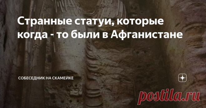 Странные статуи, которые когда - то были в Афганистане Афганистан... Обычно, когда говорят об этой стране, то сразу представляется интернациональный долг, который было необходимо в советское время нести нашим  мальчишкам. Но об этом не сегодня. Сейчас речь пойдет об огромных статуях Будды, входивших в комплекс буддийских монастырей в Бамианской долине, возраст которых датируется VI веком нашей эры и относятся к индийскому искусству Гандхара. В 2001 году они были ликвидиров...