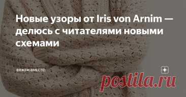 Новые узоры от Iris von Arnim — делюсь с читателями новыми схемами Статья автора «Вяжем вместе! » в Дзене ✍: Бывает, увидишь вещь — и сразу ловишь себя на мысли: «Хочу это связать». Так у меня случилось с моделями немецкого бренда Iris von Arnim.