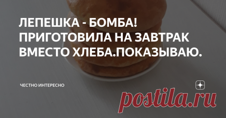 ЛЕПЕШКА - БОМБА! ПРИГОТОВИЛА НА ЗАВТРАК ВМЕСТО ХЛЕБА.ПОКАЗЫВАЮ. Доброго дня всем! Захотелось испечь лепешки вместо хлеба- это всегда вкусно и быстро, а главное легко приготовить!      Безусловно  не сравнить с лепешками магазинными, я сейчас про узбекские, которые пекут в тандырах и продают по 35 руб, а вес их ну  грамм -250 есть ли ?  Ну и конечно ими не наешься,хотя и красивые свиду!
Сейчас на карантине много времени и появляется желание готовить и печь