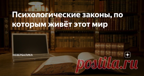 Психологические законы, по которым живёт этот мир Взаимоотношения с коллегами, друзьями, соседями, родственниками и просто знакомыми волнуют каждого нормального человека. Нам так хочется, чтобы общение с себе подобными было лёгким и необременительным! К сожалению, далеко не всегда наши желания исполняются.