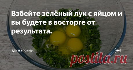 Взбейте зелёный лук с яйцом и вы будете в восторге от результата.