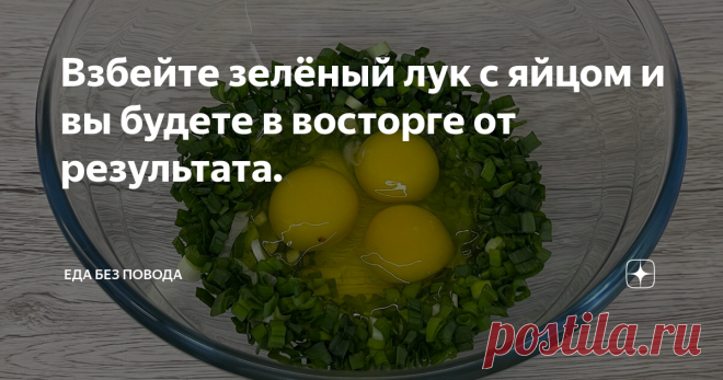 Взбейте зелёный лук с яйцом и вы будете в восторге от результата.
