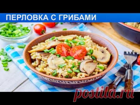КАК ПРИГОТОВИТЬ ПЕРЛОВКУ С ГРИБАМИ? Рассыпчатая и вкусная перловка с грибами на гарнир