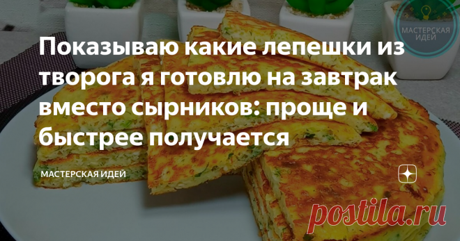 Показываю какие лепешки из творога я готовлю на завтрак вместо сырников: проще и быстрее получается