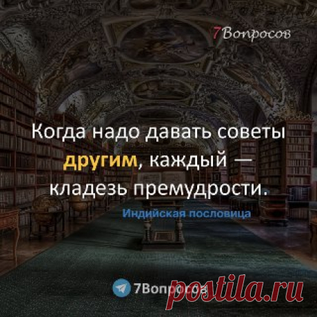 7Вопросов Когда надо давать советы другим, каждый — кладезь премудрости. © Индийская пословица