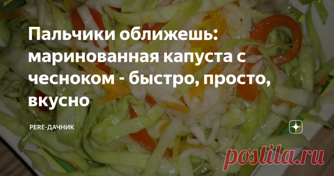 Пальчики оближешь: маринованная капуста с чесноком - быстро, просто, вкусно Если вы любите несложные, но оригинальные салаты из овощей, то вам наверняка понравится этот рецепт. За осень я делаю несколько порций - порой даже надоедает - но еще ни разу эта капуста не 