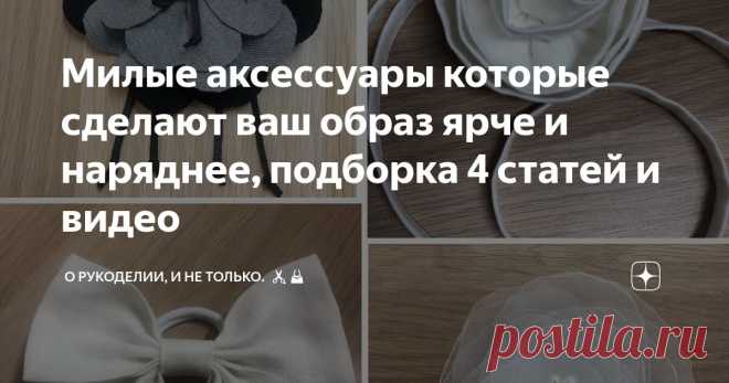 Милые аксессуары которые сделают ваш образ ярче и наряднее, подборка 4 статей и видео Статья автора «О рукоделии, и не только. 🧵✂️👜» в Дзене ✍: Иногда, чтобы сделать образ более выразительным и запоминающимся, достаточно добавить милые аксессуары.
