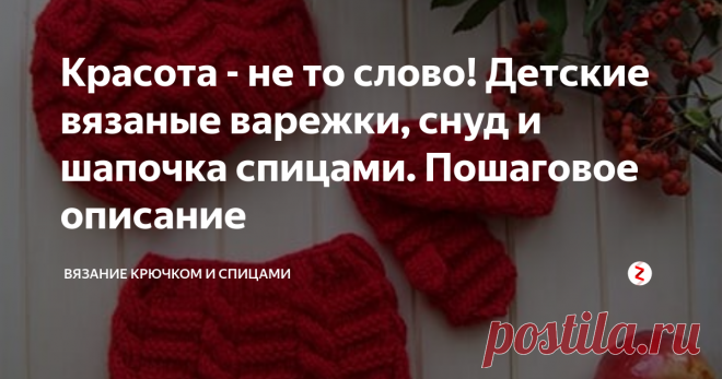 Красота - не то слово! Детские вязаные варежки, снуд и шапочка спицами. Пошаговое описание Комплект Яркая осень связан для девочки 1,5 лет.
Такую красоту вы можете связать самостоятельно по моему описанию всего за несколько дней.