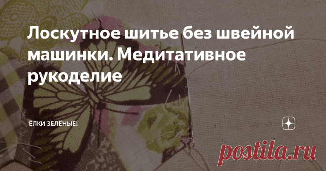 Лоскутное шитье без швейной машинки. Медитативное рукоделие Зимними вечерами иногда хочется, удобно свернувшись в кресле возле камина, сшить что то руками, без помощи техники. И чтобы не очень мусорить)))
Вспомнила я про технику лоскутного шитья - 