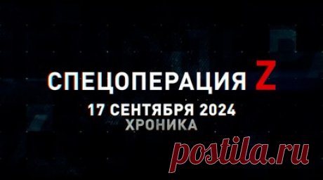 Спецоперация Z: хроника главных военных событий 17 сентября. FPV-дрон ВДВ РФ распаковал пункт дислокации ВСУ в Часовом Яре, планирующая ФАБ разнесла в щепки расположение противника под Звановкой, Су-34НВО сровнял с землёй украинские укрытия в Харьковской области, коптеры ВТ-40 пресекли попытку десантирования ВСУ в Новогродовке, кадры освобождения н. п. Снагость подразделениями ВДВ РФ и другие события спецоперации 17 сентября. Читать далее