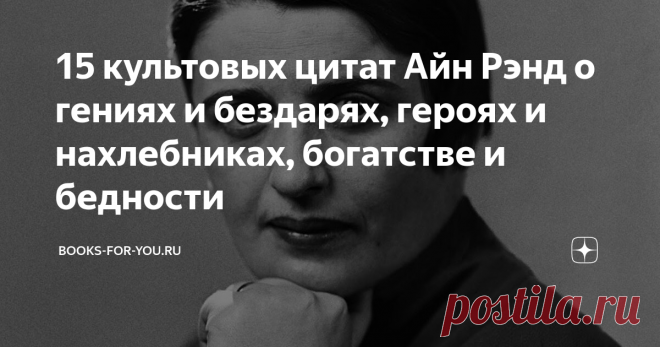 15 культовых цитат Айн Рэнд о гениях и бездарях, героях и нахлебниках, богатстве и бедности Перед вами цитаты писательницы, книги которой стали настоящим откровением для многих из нас. Айн Рэнд не просто говорит, она кричит голосами своих героев о самом наболевшем: о разочарованиях, любви, деньгах, гениях и бездарях. В подборке яркие откровения этой необычной личности.