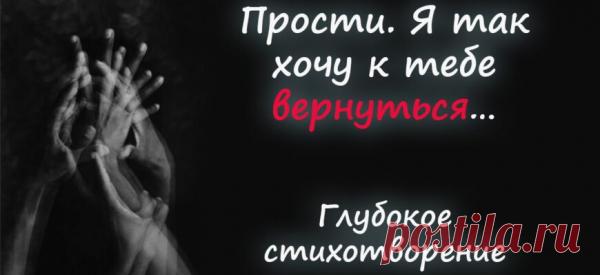 Прости. Я так хочу к тебе вернуться… Глубокое стихотворение
