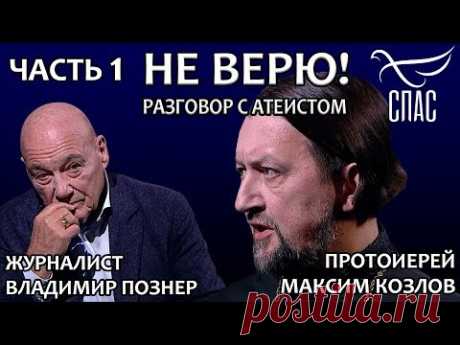 НЕ ВЕРЮ! ВЛАДИМИР ПОЗНЕР И ПРОТОИЕРЕЙ МАКСИМ КОЗЛОВ. ЧАСТЬ 1
