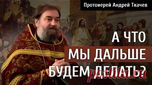 Закончился Пост с покаянием о своих грехах. Протоиерей Андрей Ткачёв | Протоиерей Андрей Ткачев | Дзен