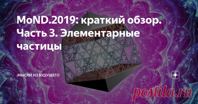MoND.2019: краткий обзор. Часть 3. Элементарные частицы Сегодня постараюсь доходчиво объяснить количественный и качественный состав элементарных частиц.
