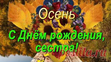 Осеннее красивое поздравление сестре с Днём рождения! Любимая 
сестрёнка, пусть будет жизнь твоя счастливой, красивой и яркой!