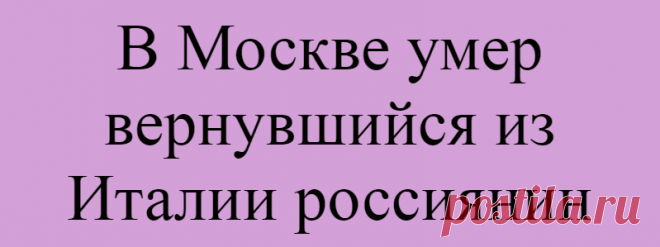 В Москве умер вернувшийся из Италии россиянин
Подпишитесь на наш канал в Яндекс.ДзенВернувшийся из итальянского города Тревизо россиянин скончался от пневмонии. Вечером 11 марта он был доставлен в медицинский центр в Коммунарке (новая Москва), куда госпитализируют всех с подозрением на коронавирус. При этом анализы у 75-летнего мужчины взять не успели, поэтому позже его биоматериал доставят...
Читай дальше на сайте. Жми подробнее ➡