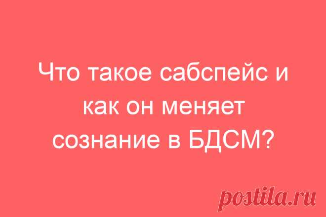 Что такое сабспейс и как он меняет сознание в БДСМ?