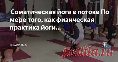 Красота тела Пост автора «Красота тела» в Дзене ✍:  Соматическая йога в потоке  По мере того, как физическая практика йоги продолжает развиваться, традиционные практики асан формируются и наполняются принципами...