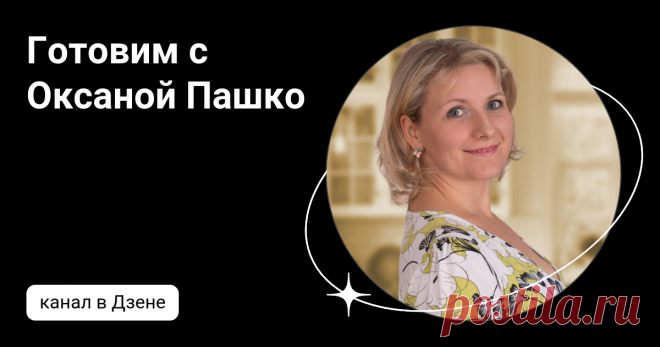 Готовим с Оксаной Пашко | Дзен