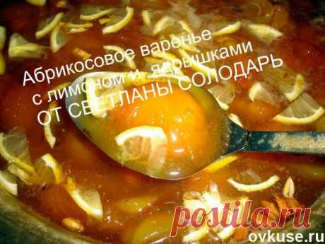АБРИКОСОВОЕ ВАРЕНЬЕ С ЛИМОНОМ И ЯДРЫШКАМИ ОТ СВЕТЛАНЫ СОЛОДАРЬ - Простые рецепты Овкусе.ру