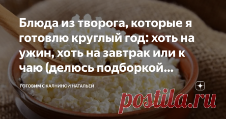 Блюда из творога, которые я готовлю круглый год: хоть на ужин, хоть на завтрак или к чаю (делюсь подборкой рецептов) Здравствуйте, уважаемые читатели канала "Готовим с Калниной Натальей"! Приветствую своих постоянных гостей, а также всех тех, кто заглянул ко мне впервые!
Сегодня хочу  с Вами поделиться рецептами из творога, которые я готовлю круглый год, несложные и очень вкусные. Особенно мне нравится из творог выпечка, сырники но и моя любимая творожная запеканка.
Источн...
