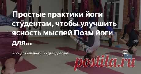 Йога для начинающих для здоровья Пост автора «Йога для начинающих для здоровья» в Дзене ✍:  Простые практики йоги студентам, чтобы улучшить ясность мыслей  Позы йоги для ясности ума: улучшите свою концентрацию и внимание  Знаете ли