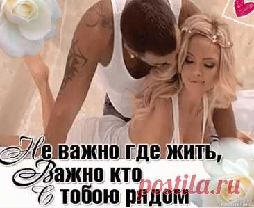 Неважно, где жить. Важно - кто с тобою рядом Самое важное в отношениях &mdash; чувствовать не страсть и желание, а заботу и уверенность.&nbsp;В том, что тебя ценят, что тебя не отпустят, что за тебя становятся ответственным, что защитят от любых бед и просто хотят быть рядом.&nbsp;Ни что не заменит ценность таких моментов, когда...