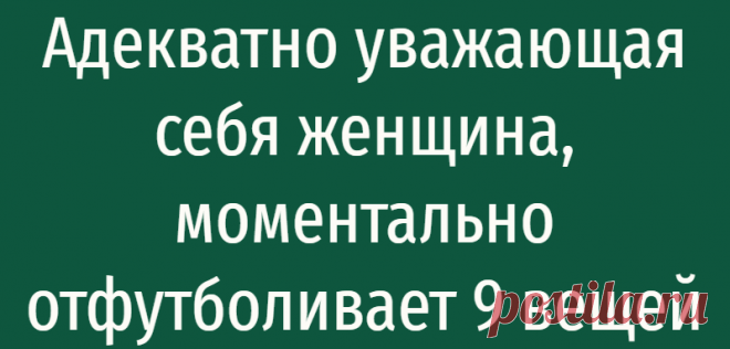 Адекватно уважающая себя женщина, моментально отфутболивает 9 вещей
Адекватно уважающая себя женщина, моментально отфутболивает 9 вещей Если девушка хочет, чтобы ее любили, об уважении нужно позаботиться в первую очередь. Как сказал Василий Осипович Ключевский: “Мужчина любит обыкновенно женщин, которых уважает, женщина обыкновенно уважает только мужчин, которых любит”. И это так. Природа мужчины...
Читай дальше на сайте. Жми подробнее ➡