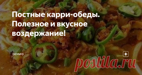 Постные карри-обеды. Полезное и вкусное воздержание! Я очень люблю русскую кухню. В том числе, и наше разнообразие постных блюд, прекрасно описанное и у Толстого, и Шмелёвым в "Лете Господнем", и у Гиляровского, и у Похлёбкина. Мне кажется, что все эти "щи да каши - пища наша" закреплены у нас на генном уровне.
Но я ещё и историк, этнограф, поэтому с огромным интересом (даже каким-то детским наивным любопытством) отношусь и к кулинарной культуре