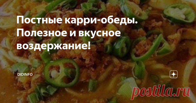 Постные карри-обеды. Полезное и вкусное воздержание! Я очень люблю русскую кухню. В том числе, и наше разнообразие постных блюд, прекрасно описанное и у Толстого, и Шмелёвым в 
